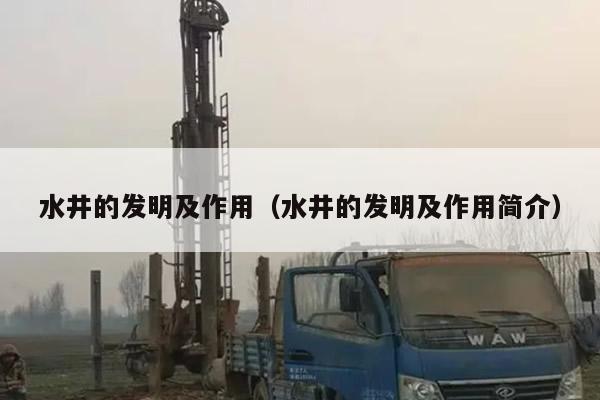 水井的发明及作用(水井的发明及作用简介)