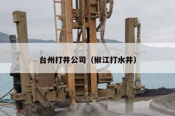 台州打井公司（椒江打水井）