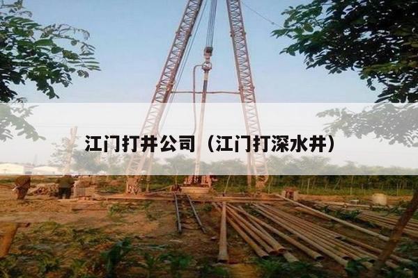 江门打井公司（江门打深水井）