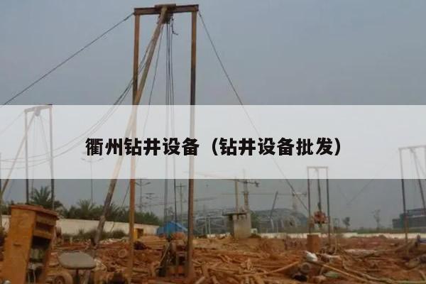 衢州钻井设备（钻井设备批发）